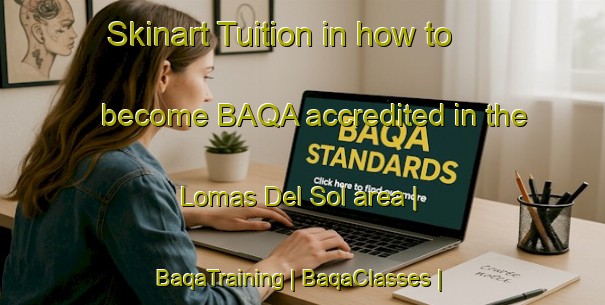 Skinart Tuition in how to become BAQA accredited in the Lomas Del Sol area | BaqaTraining | BaqaClasses | SkinartTraining-Mexico